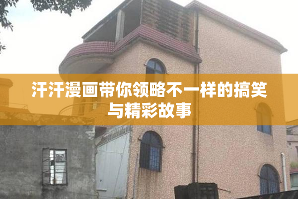 汗汗漫画带你领略不一样的搞笑与精彩故事