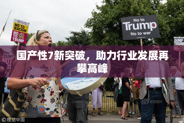 国产性7新突破，助力行业发展再攀高峰