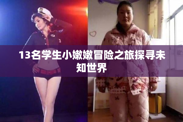 13名学生小嫩嫩冒险之旅探寻未知世界