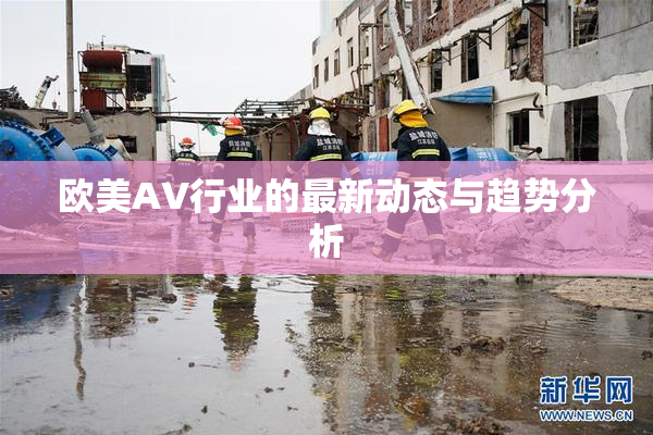 欧美AV行业的最新动态与趋势分析