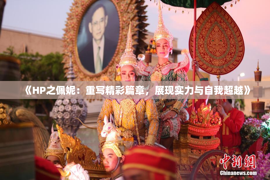 《HP之佩妮：重写精彩篇章，展现实力与自我超越》