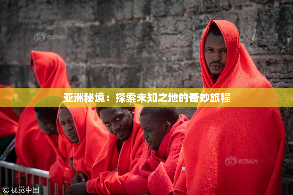 亚洲秘境：探索未知之地的奇妙旅程