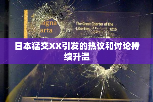 日本猛交XX引发的热议和讨论持续升温