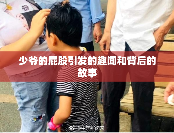 少爷的屁股引发的趣闻和背后的故事