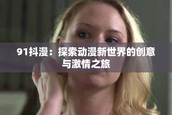 91抖漫：探索动漫新世界的创意与激情之旅