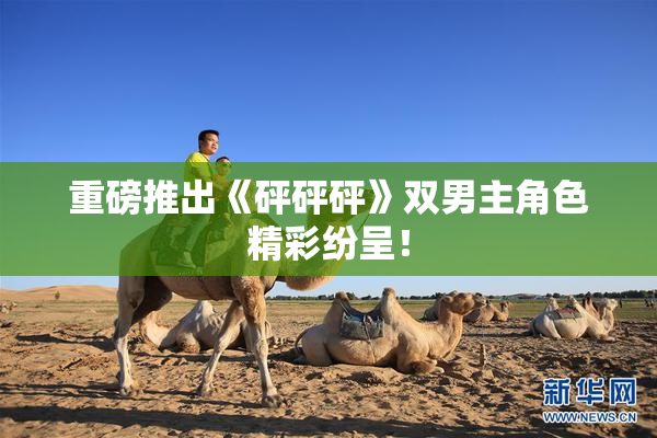 重磅推出《砰砰砰》双男主角色精彩纷呈！