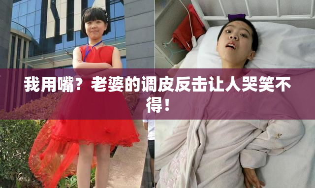 我用嘴？老婆的调皮反击让人哭笑不得！