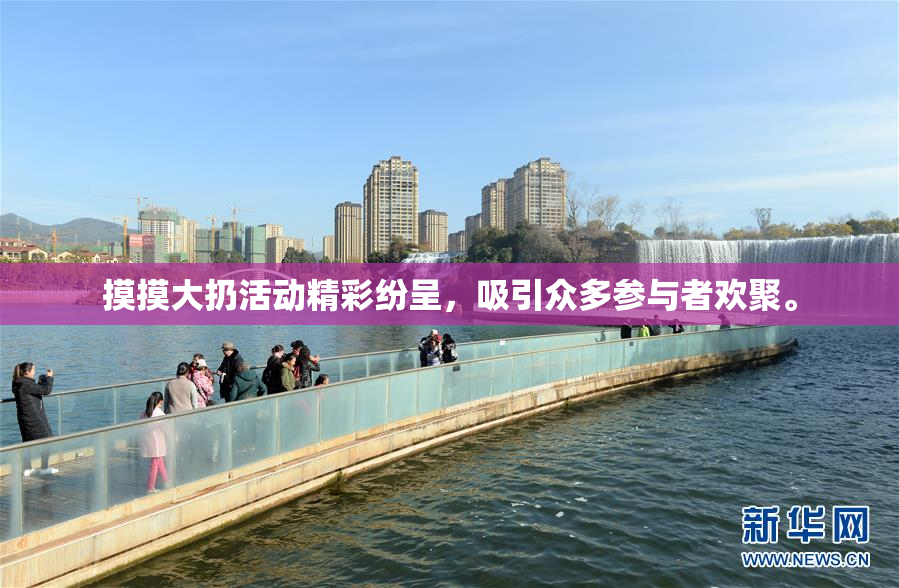 摸摸大扔活动精彩纷呈，吸引众多参与者欢聚。