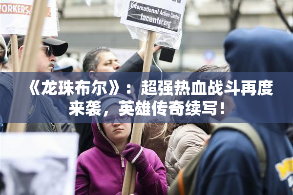《龙珠布尔》：超强热血战斗再度来袭，英雄传奇续写！