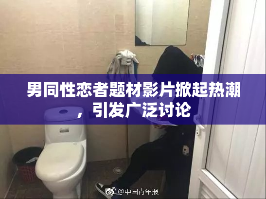 男同性恋者题材影片掀起热潮，引发广泛讨论