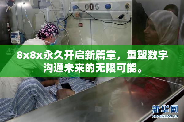 8x8x永久开启新篇章，重塑数字沟通未来的无限可能。