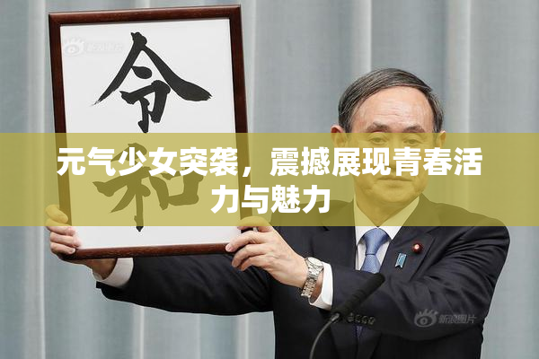 元气少女突袭，震撼展现青春活力与魅力