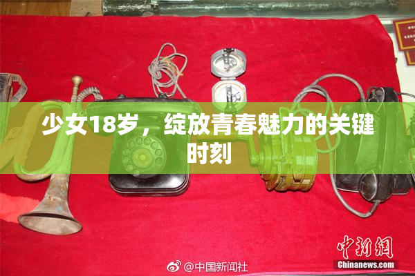 少女18岁，绽放青春魅力的关键时刻