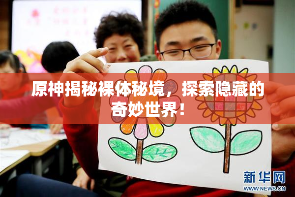 原神揭秘裸体秘境，探索隐藏的奇妙世界！