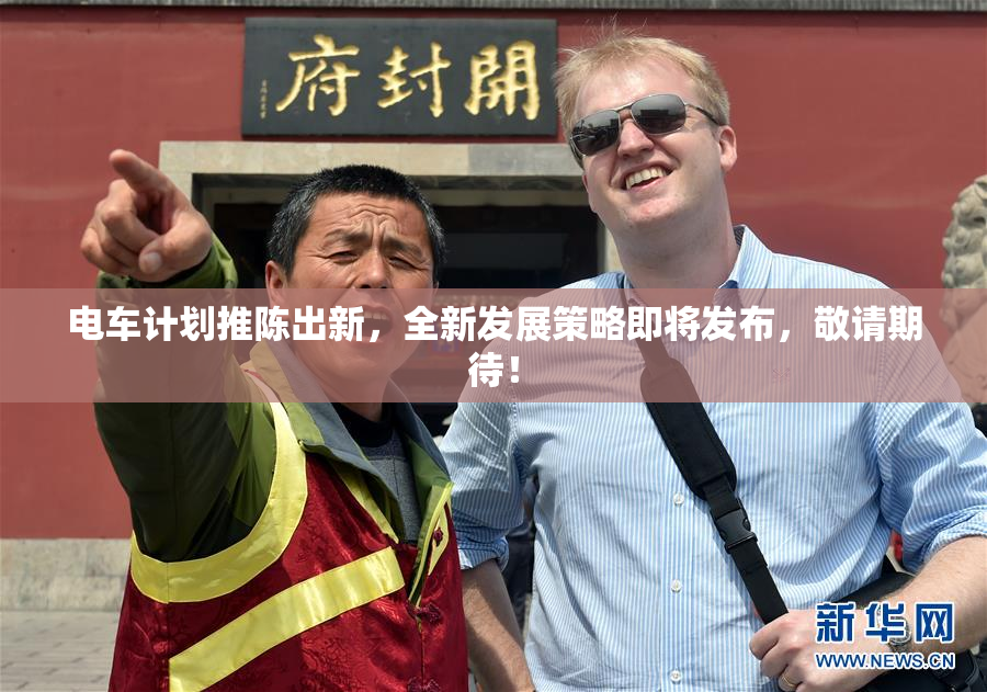电车计划推陈出新，全新发展策略即将发布，敬请期待！