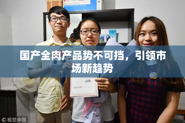国产全肉产品势不可挡，引领市场新趋势