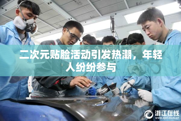 二次元贴脸活动引发热潮，年轻人纷纷参与