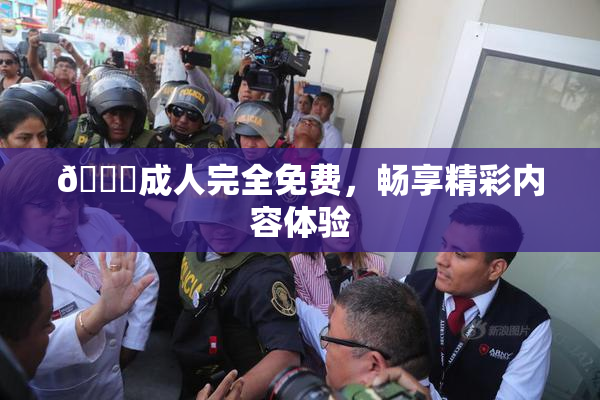 🔞成人完全免费，畅享精彩内容体验