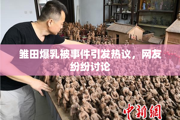 雏田爆乳被事件引发热议，网友纷纷讨论