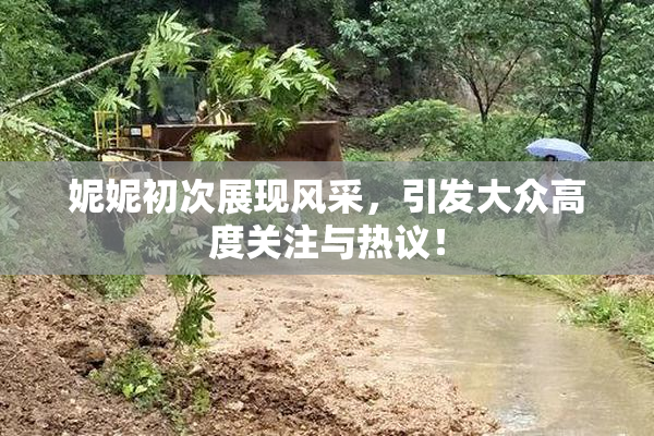 妮妮初次展现风采，引发大众高度关注与热议！