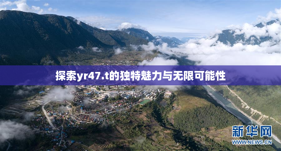 探索yr47.t的独特魅力与无限可能性