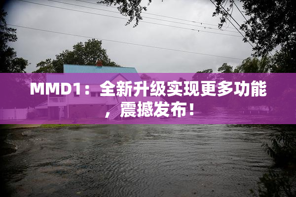 MMD1：全新升级实现更多功能，震撼发布！