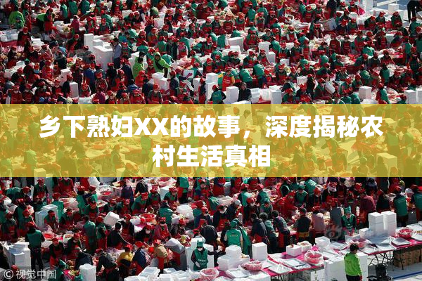 乡下熟妇XX的故事，深度揭秘农村生活真相