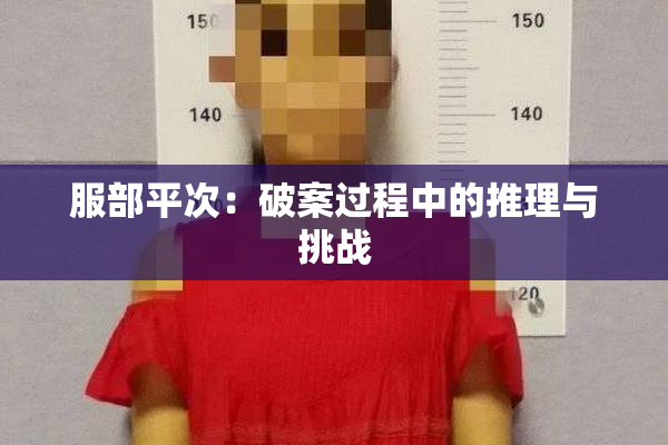 服部平次：破案过程中的推理与挑战