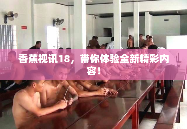香蕉视讯18，带你体验全新精彩内容！