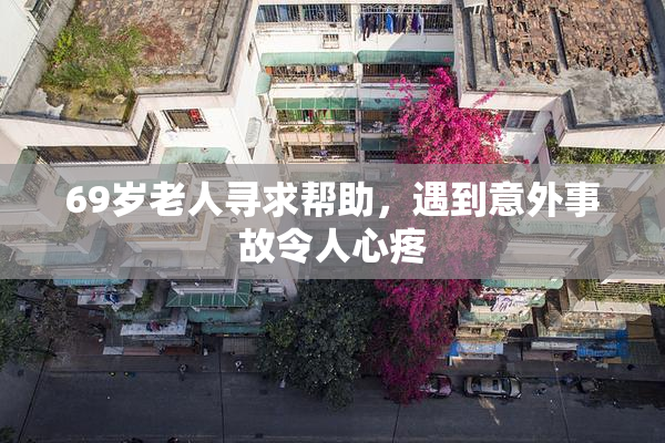 69岁老人寻求帮助，遇到意外事故令人心疼
