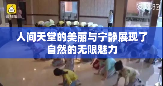 人间天堂的美丽与宁静展现了自然的无限魅力