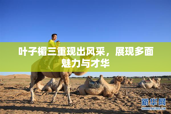 叶子楣三重现出风采，展现多面魅力与才华
