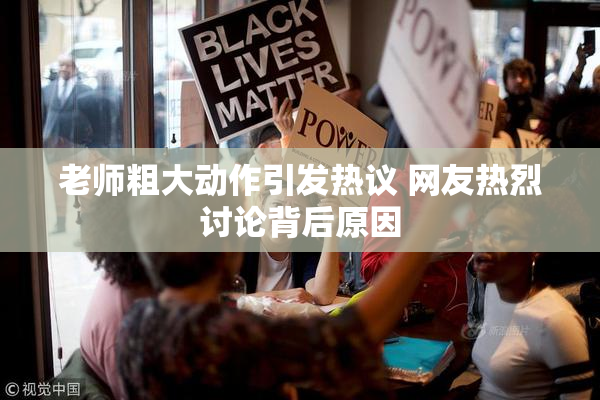老师粗大动作引发热议 网友热烈讨论背后原因
