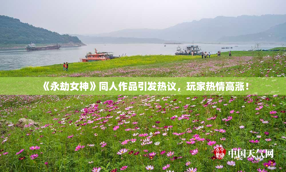 《永劫女神》同人作品引发热议，玩家热情高涨！