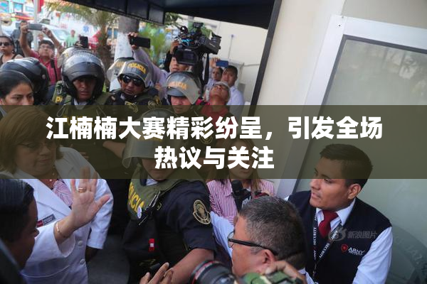 江楠楠大赛精彩纷呈，引发全场热议与关注