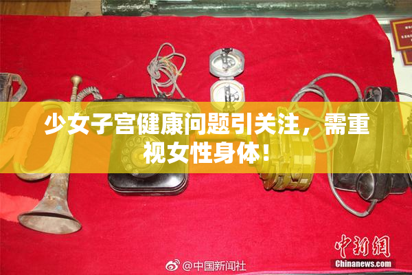 少女子宫健康问题引关注，需重视女性身体！