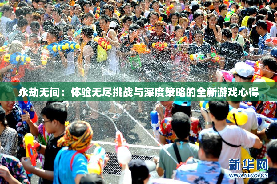 永劫无间：体验无尽挑战与深度策略的全新游戏心得