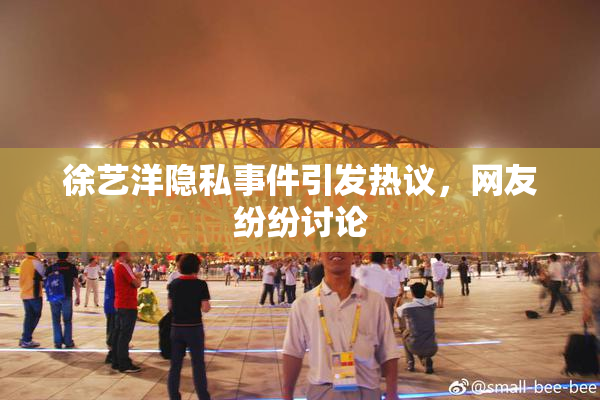 徐艺洋隐私事件引发热议，网友纷纷讨论