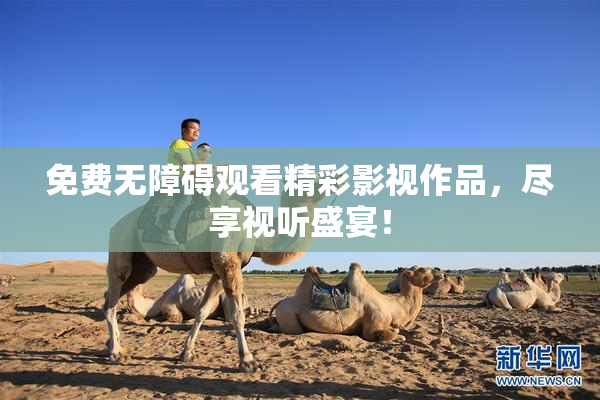 免费无障碍观看精彩影视作品，尽享视听盛宴！