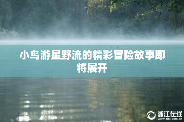 小鸟游星野流的精彩冒险故事即将展开