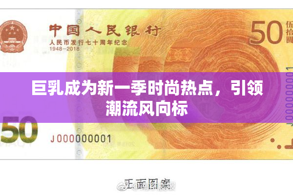巨乳成为新一季时尚热点，引领潮流风向标
