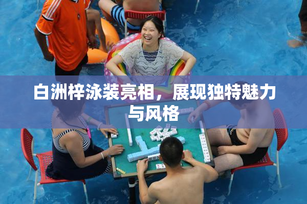 白洲梓泳装亮相，展现独特魅力与风格