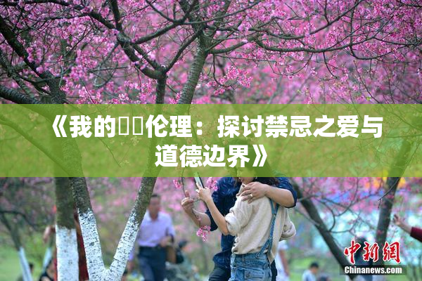 《我的妺妺伦理：探讨禁忌之爱与道德边界》