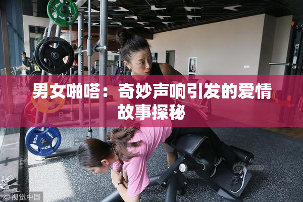 男女啪嗒：奇妙声响引发的爱情故事探秘