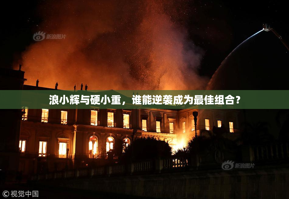 浪小辉与硬小重，谁能逆袭成为最佳组合？