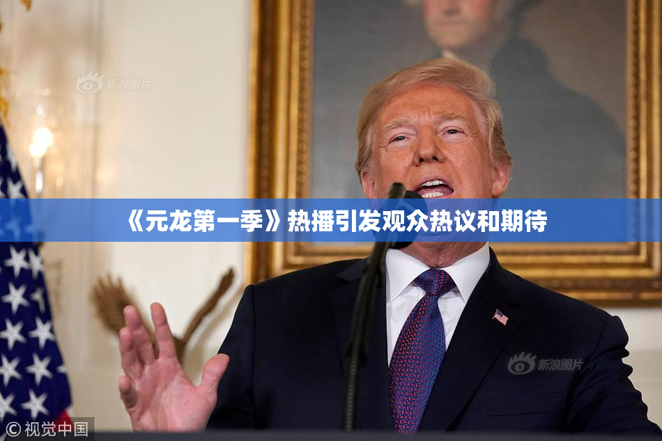 《元龙第一季》热播引发观众热议和期待