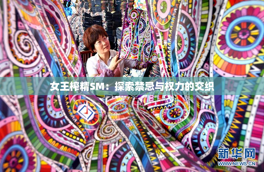 女王榨精SM：探索禁忌与权力的交织