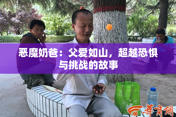 恶魔奶爸：父爱如山，超越恐惧与挑战的故事