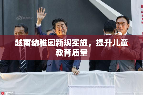 越南幼稚园新规实施，提升儿童教育质量