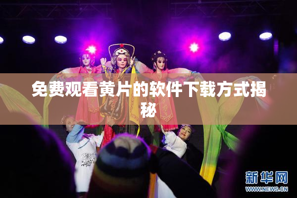免费观看黄片的软件下载方式揭秘